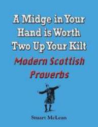 Midge in Your Hand is Worth Two Up Your Kilt. Modern Scottish Proverbs