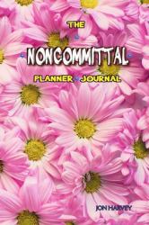 The Noncommittal Planner and Journal : Vol. 10: Spring Has Sprung. a Planner and Journal Hybrid for Busy, Creative People