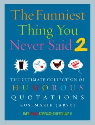 The Funniest Thing You Never Said 2 : The Ultimate Collection of Humorous Quotations