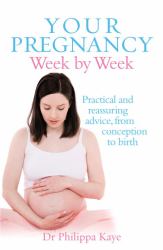 Your Pregnancy Week by Week : Practical and Reassuring Advice from Conception to Birth