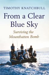 From a Clear Blue Sky : Surviving the Mountbatten Bomb