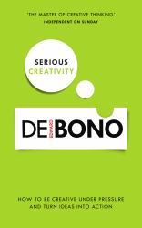 Serious Creativity : How to Be Creative under Pressure and Turn Ideas into Action