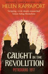 Caught in the Revolution : Petrograd, Russia, 1917 - a World on the Edge