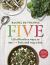 Five : 150 Effortless Ways to Eat 5+ Fruit and Veg a Day