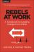 Rebels at Work : A Handbook for Leading Change from Within