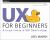 UX for Beginners : A Crash Course in 100 Short Lessons