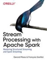 Stream Processing with Apache Spark : Mastering Structured Streaming and Spark Streaming