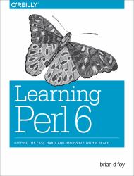 Learning Perl 6 : Keeping the Easy, Hard, and Impossible Within Reach