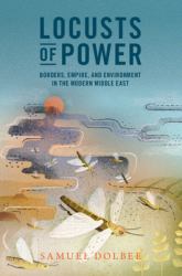 Locusts of Power : Borders, Empire, and Environment in the Modern Middle East