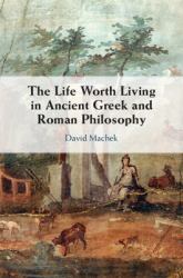 The Life Worth Living in Ancient Greek and Roman Philosophy