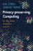 Privacy-Preserving Computing : For Big Data Analytics and AI