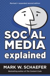 Social Media Explained : Untangling the World's Most Misunderstood Business Trend, Revised and Expanded Second Edition