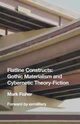 Flatline Constructs : Gothic Materialism and Cybernetic Theory-Fiction