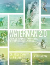 Waterman 2. 0 : Optimized Movement for Lifelong, Pain-Free Paddling and Surfing