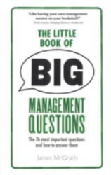 The Little Book of Big Management Questions : The 76 Most Important Questions and How to Answer Them