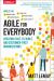 Agile for Everybody : Creating Fast, Flexible, and Customer-First Organizations