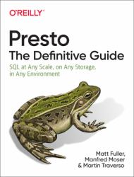 Presto: the Definitive Guide : SQL at Any Scale, on Any Storage, in Any Environment