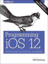 Programming IOS 12 : Dive Deep into Views, View Controllers, and Frameworks