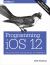 Programming IOS 12 : Dive Deep into Views, View Controllers, and Frameworks