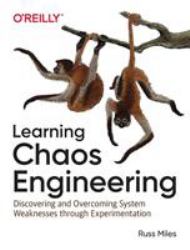 Learning Chaos Engineering : Discovering and Overcoming System Weaknesses Through Experimentation