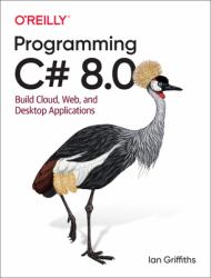 Programming C# 8. 0 : Build Cloud, Web, and Desktop Applications