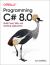 Programming C# 8. 0 : Build Cloud, Web, and Desktop Applications