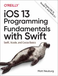 IOS 13 Programming Fundamentals with Swift : Swift, Xcode, and Cocoa Basics