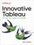 Innovative Tableau : 100 More Tips, Tutorials, and Strategies