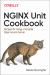 NGINX Unit Cookbook : Recipes for Using a Versatile Open Source Server