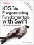 IOS 14 Programming Fundamentals with Swift : Swift, Xcode, and Cocoa Basics