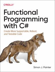 Functional Programming with C# : Create More Supportable, Robust, and Testable Code