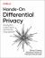 Hands-On Differential Privacy : Introduction to the Theory and Practice Using OpenDP