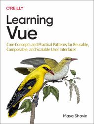 Learning Vue : Core Concepts and Practical Patterns for Reusable, Composable, and Scalable User Interfaces