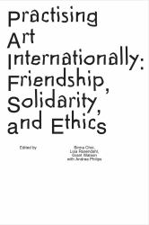 Practising Art Internationally : Friendship, Solidarity, and Ethics