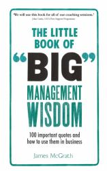 The Little Book of Big Management Wisdom : 90 Important Quotes and How to Use Them in Business