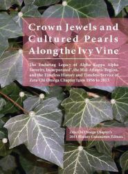 Crown Jewels and Cultured Pearls along the Ivy Vine : The Mid -Atlantic Region, and the Timeless History and Timeless Service of Zeta Chi Omega Chapter from 1956-2013: the Enduring Legacy of Alpha Kappa Alpha Sorority, Inc