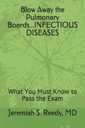 Blow Away the Pulmonary Boards... INFECTIOUS DISEASES : What You Must Know to Pass the Exam