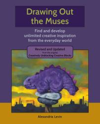 Drawing Out the Muses : Find and Develop Unlimited Creative Inspiration from the Everyday World