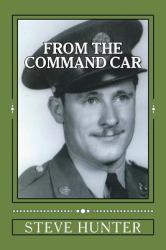 From the Command Car : Untold Stories of the 628th Tank Destroyer Battalion Witnessed First-Hand and Told by Charles A. Libby, TEC 5 Official Command Car Driver