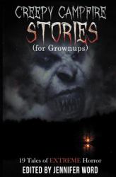 Creepy Campfire Stories (for Grownups) : 19 Tales of EXTREME Horror