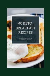 40 Keto Breakfast Recipes : A Collection of Hearty and Filling Recipes