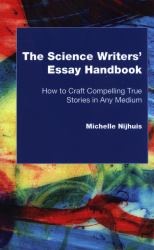 The Science Writers' Essay Handbook : How to Craft Compelling True Stories in Any Medium