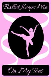 Ballet Keeps Me on My Toes Journal : A Pink Blank Lined Notebook for Ballerina or Dancer to Write In