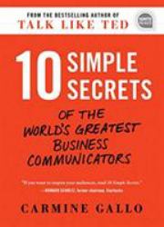 10 Simple Secrets of the World's Greatest Business Communicators