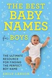 The Best Baby Names for Boys : The Ultimate Resource for Finding the Perfect Boy Name