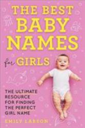 The Best Baby Names for Girls : The Ultimate Resource for Finding the Perfect Girl Name