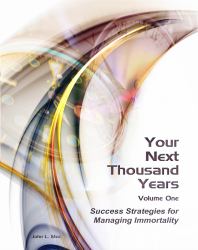 Your Next Thousand Years - Volume One : Success Strategies for Managing Immortality