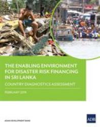 The Enabling Environment for Disaster Risk Financing in Sri Lanka : Country Diagnostics Assessment