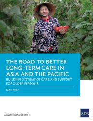 The Road to Better Long-Term Care in Asia and the Pacific : Building Systems of Care and Support for Older Persons