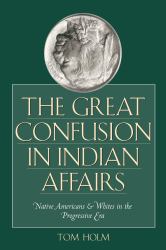 The Great Confusion in Indian Affairs : Native Americans and Whites in the Progressive Era